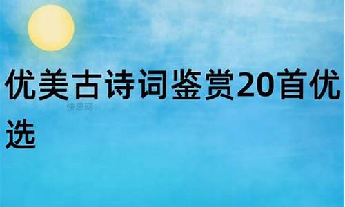 优美古诗词鉴赏20首_优美古诗词鉴赏20首简短